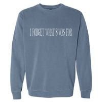 I Forget What 8 Was For Garment-Dyed Sweatshirt