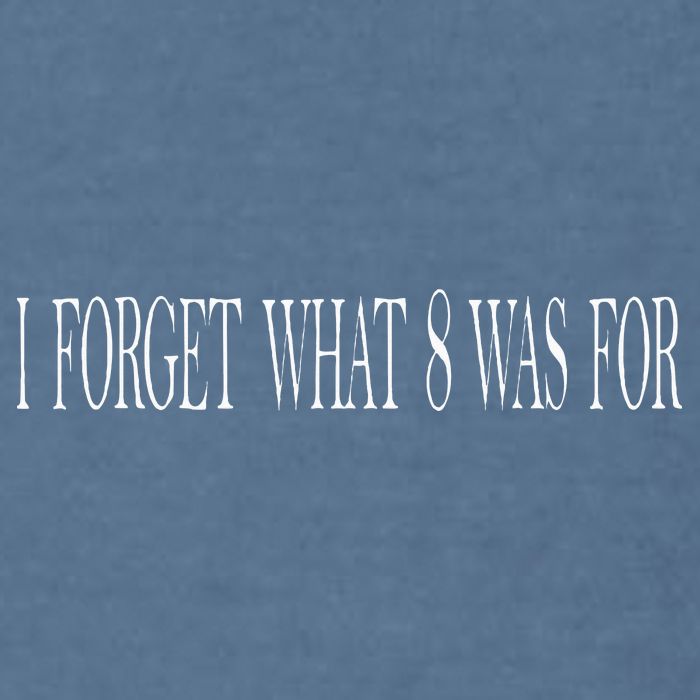 I Forget What 8 Was For Garment-Dyed Sweatshirt