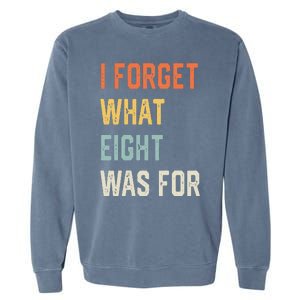 I Forget What 8 Was For Garment-Dyed Sweatshirt