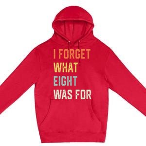 I Forget What 8 Was For Premium Pullover Hoodie