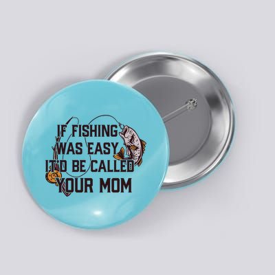 If Fishing Was Easy It'd Be Called Your Mom Funny Fish Meme Gift Button
