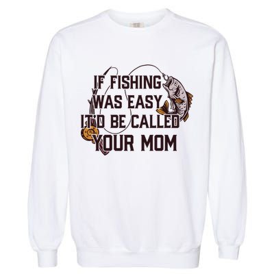 If Fishing Was Easy It'd Be Called Your Mom Funny Fish Meme Gift Garment-Dyed Sweatshirt
