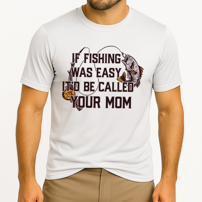 If Fishing Was Easy It'd Be Called Your Mom Funny Fish Meme Gift Cooling Performance Crew T-Shirt