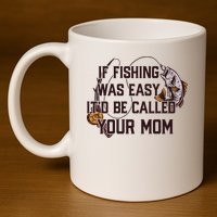 If Fishing Was Easy It'd Be Called Your Mom Funny Fish Meme Gift 11oz C Handle Ceramic Mug