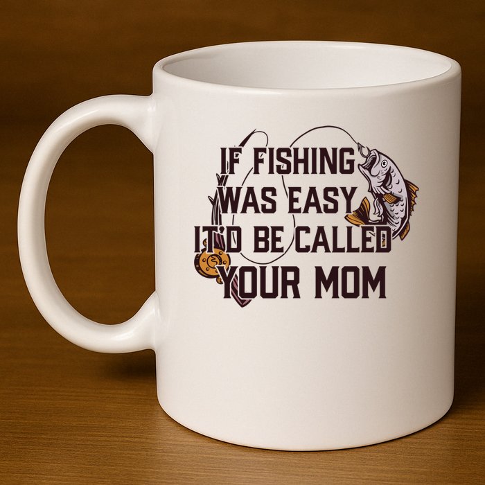 If Fishing Was Easy It'd Be Called Your Mom Funny Fish Meme Gift 11oz C Handle Ceramic Mug