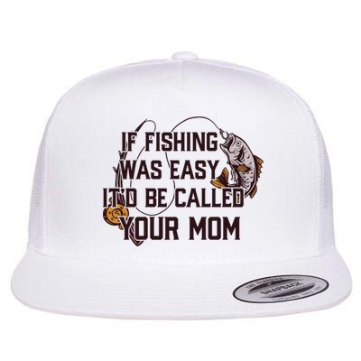If Fishing Was Easy It'd Be Called Your Mom Funny Fish Meme Gift Flatbill Hat