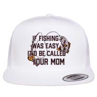 If Fishing Was Easy It'd Be Called Your Mom Funny Fish Meme Gift Flatbill Hat