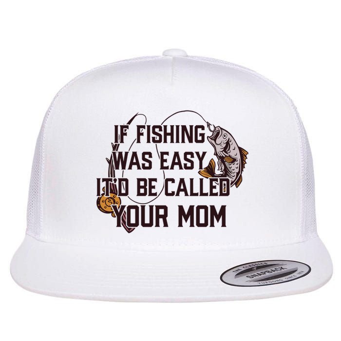If Fishing Was Easy It'd Be Called Your Mom Funny Fish Meme Gift Flatbill Hat
