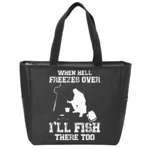 Ice Fishing When Hell Freezes Over I'll Fish There Too Zip Tote Bag