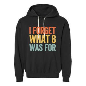 I Forget What 8 Was For Garment-Dyed Fleece Hoodie