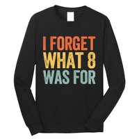 I Forget What 8 Was For Long Sleeve Shirt