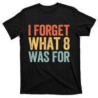 I Forget What 8 Was For T-Shirt