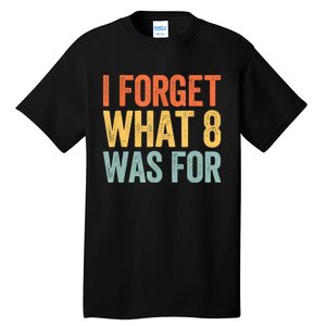 I Forget What 8 Was For Tall T-Shirt