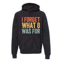 I Forget What 8 Was For Premium Hoodie