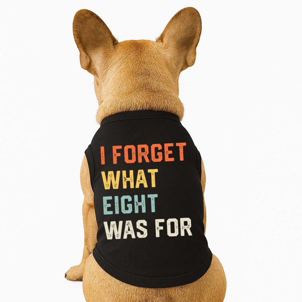 I Forget What 8 Was For Doggie Tank