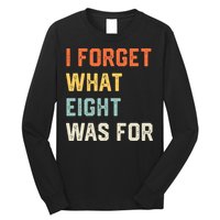 I Forget What 8 Was For Long Sleeve Shirt
