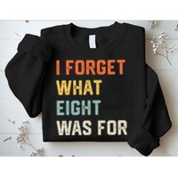 I Forget What 8 Was For Sweatshirt
