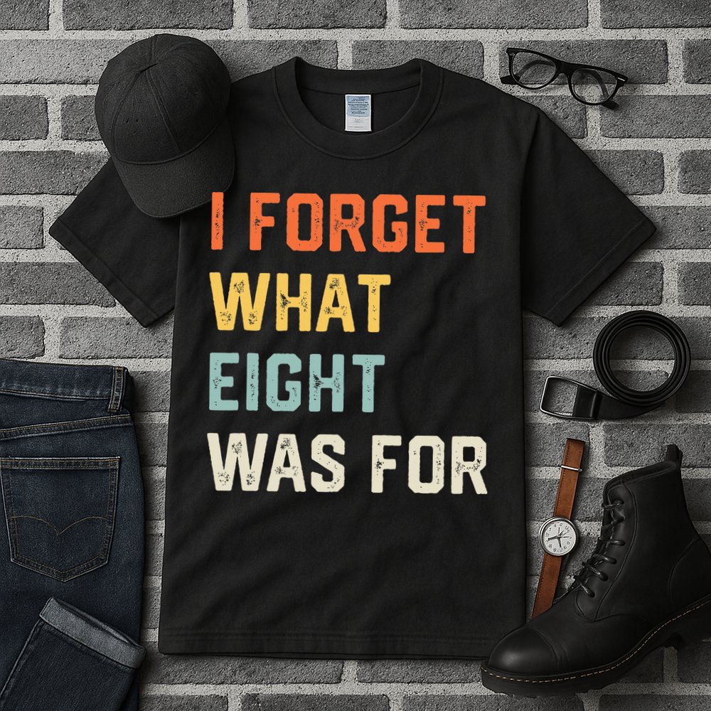 I Forget What 8 Was For Tall T-Shirt