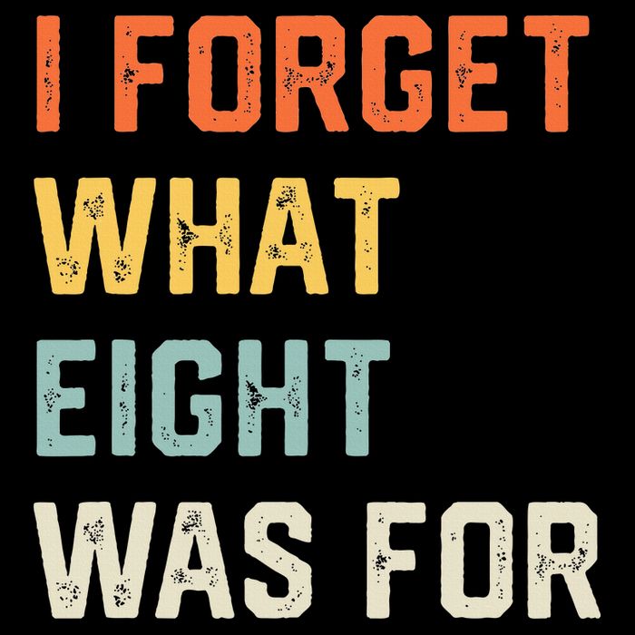 I Forget What 8 Was For Tall T-Shirt