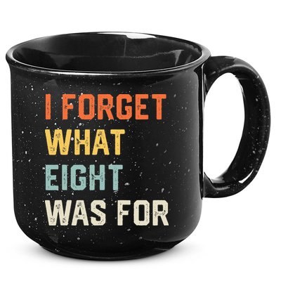 I Forget What 8 Was For 15oz Campfire Ceramic Mug
