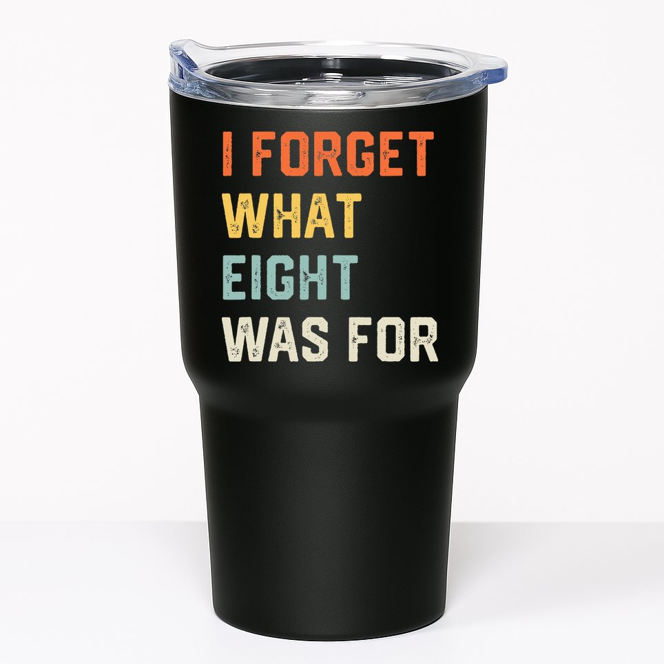 I Forget What 8 Was For Tumbler