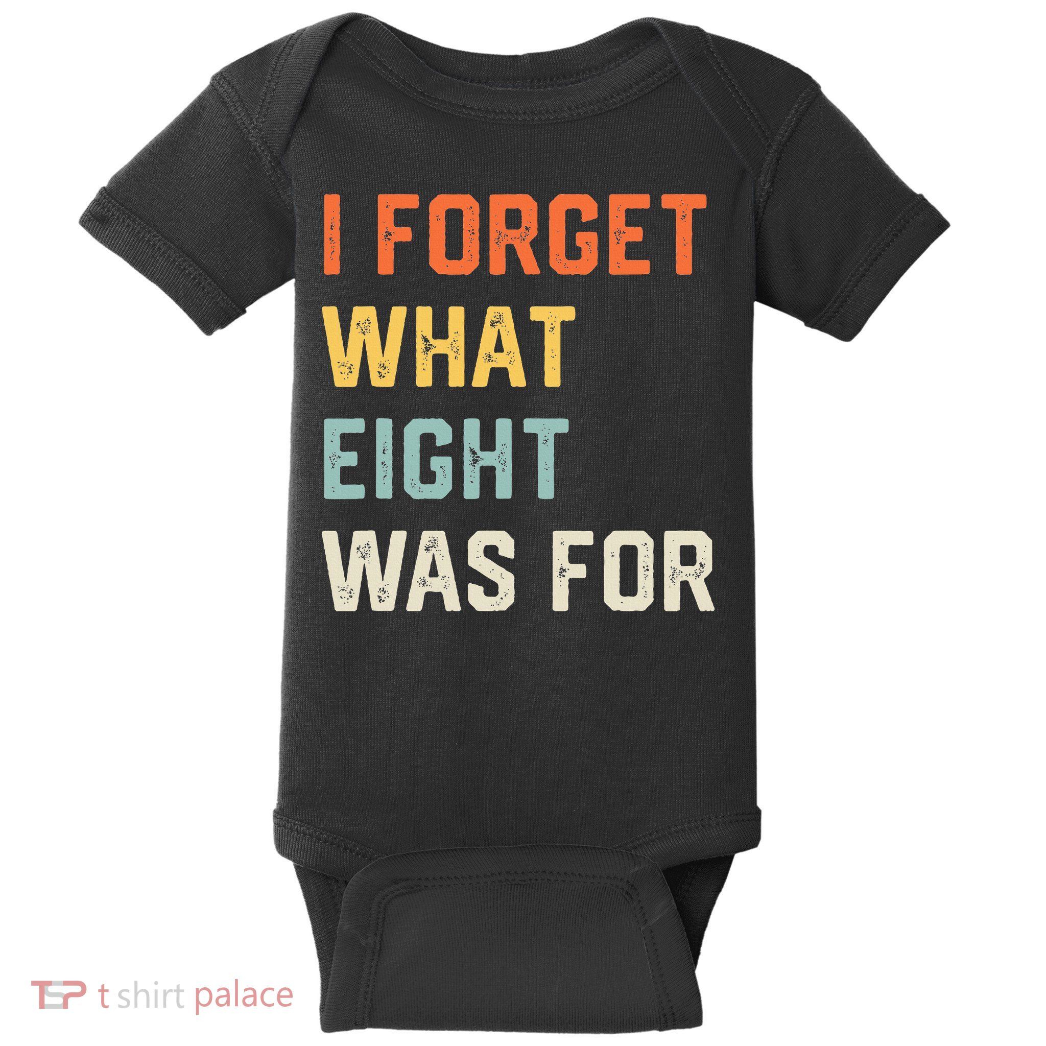 I Forget What 8 Was For Baby Bodysuit