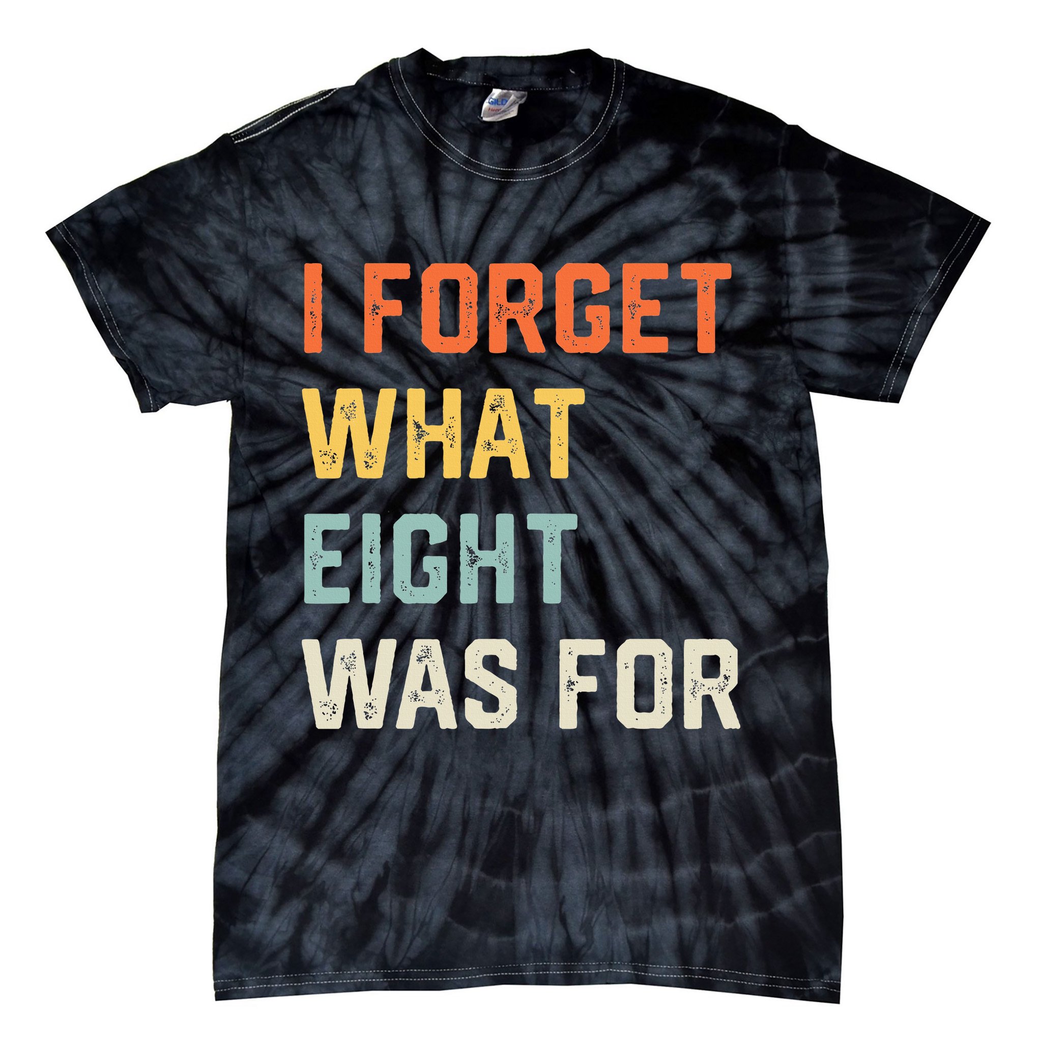 I Forget What 8 Was For Tie-Dye T-Shirt
