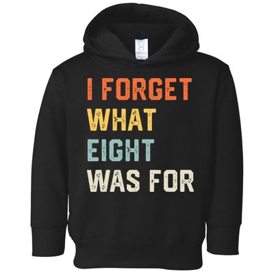 I Forget What 8 Was For Toddler Hoodie