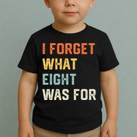I Forget What 8 Was For Toddler T-Shirt
