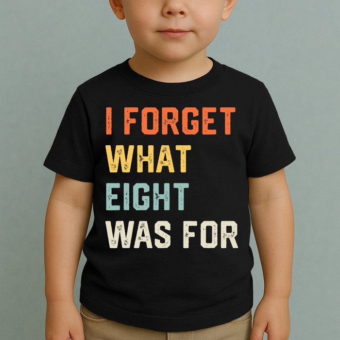 I Forget What 8 Was For Toddler T-Shirt