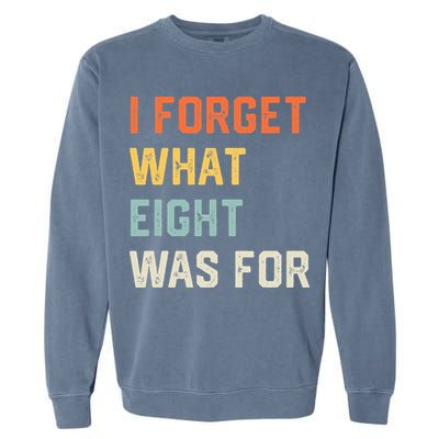 I Forget What 8 Was For Garment-Dyed Sweatshirt