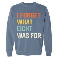I Forget What 8 Was For Garment-Dyed Sweatshirt