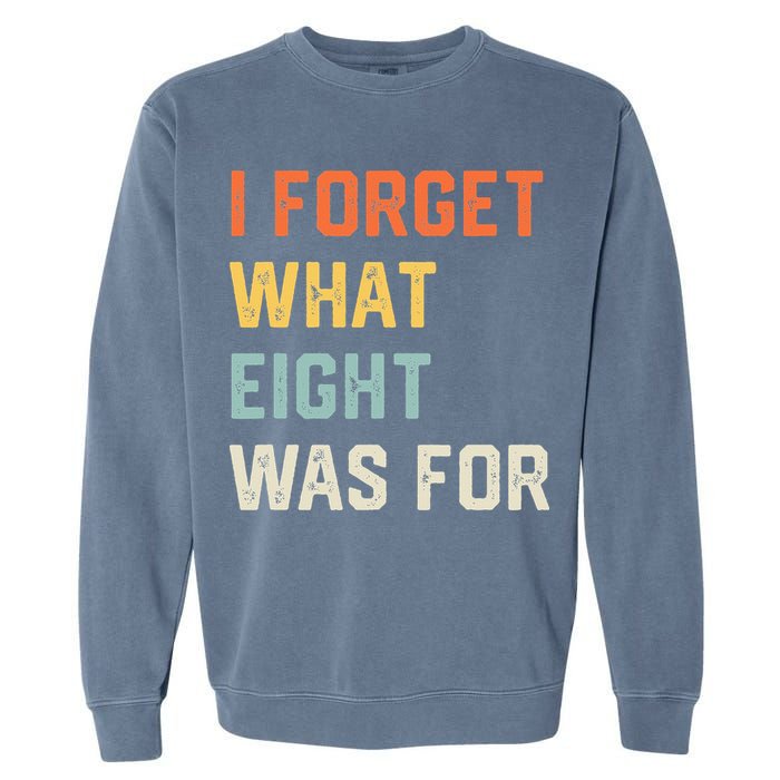 I Forget What 8 Was For Garment-Dyed Sweatshirt