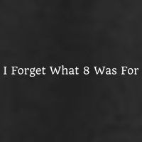 I Forget What 8 Was For Tumbler