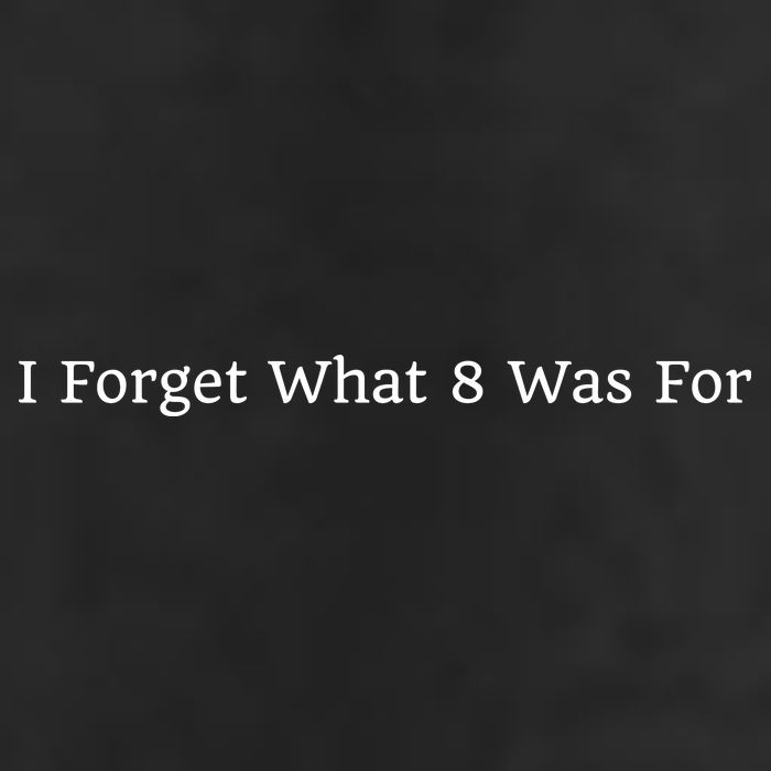 I Forget What 8 Was For Tumbler