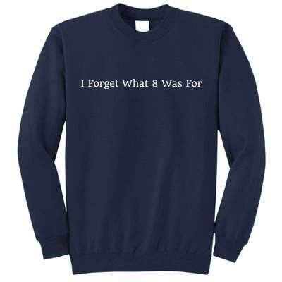 I Forget What 8 Was For Tall Sweatshirt