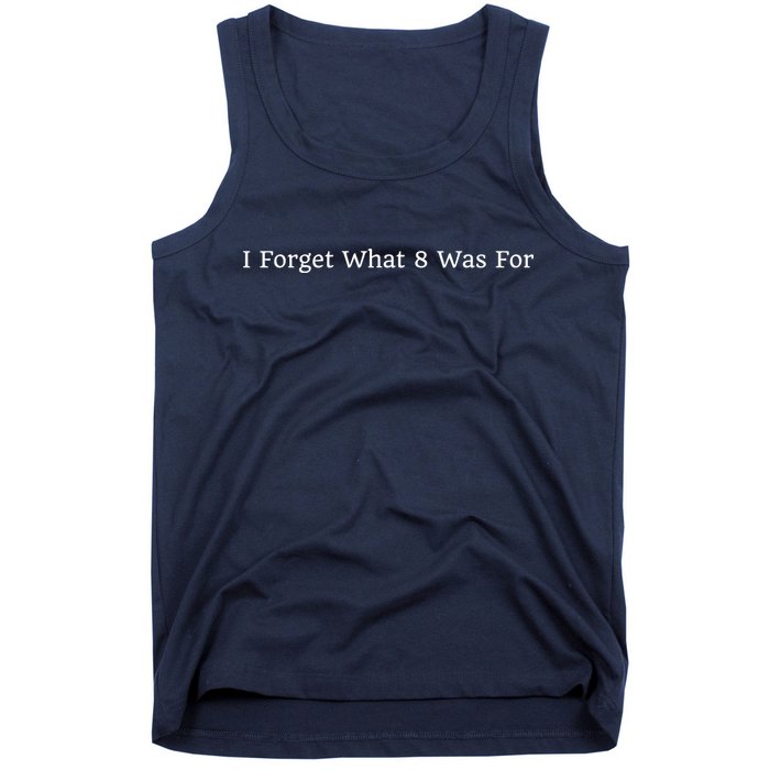 I Forget What 8 Was For Tank Top