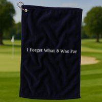 I Forget What 8 Was For Golf Towel