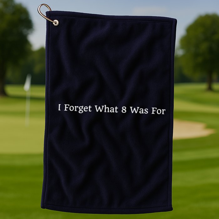I Forget What 8 Was For Golf Towel