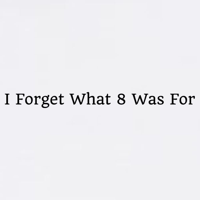 I Forget What 8 Was For Garment-Dyed Sweatshirt