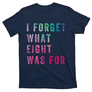 I Forget What 8 Was For Funny Saying T-Shirt