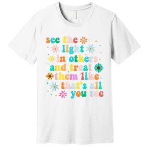 Inspirational For Women Positive Message See Light In Others Premium T-Shirt