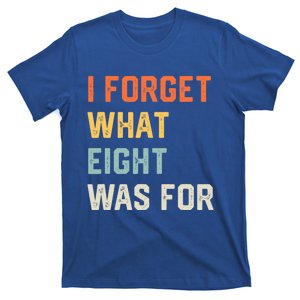 I Forget What 8 Was For T-Shirt