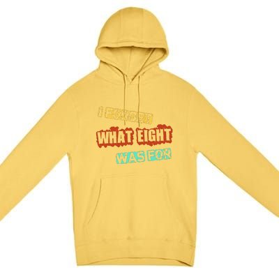 I Forget What Eight Was For Funny Sarcastic Premium Pullover Hoodie