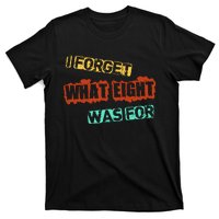 I Forget What Eight Was For Funny Sarcastic T-Shirt