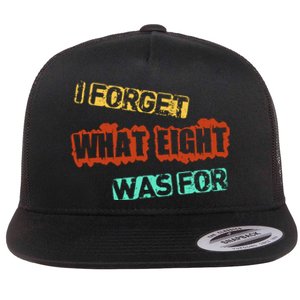 I Forget What Eight Was For Funny Sarcastic Flat Bill Trucker Hat