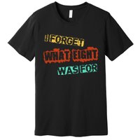 I Forget What Eight Was For Funny Sarcastic Premium T-Shirt