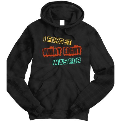 I Forget What Eight Was For Funny Sarcastic Tie Dye Hoodie