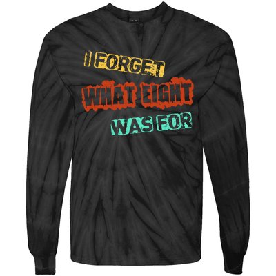 I Forget What Eight Was For Funny Sarcastic Tie-Dye Long Sleeve Shirt