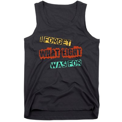 I Forget What Eight Was For Funny Sarcastic Tank Top